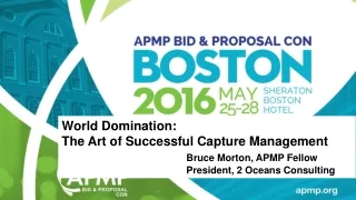 World Domination:  The Art of Successful Capture Management Bruce Morton, APMP Fellow