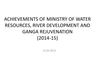 ACHIEVEMENTS OF MINISTRY OF WATER RESOURCES, RIVER DEVELOPMENT AND GANGA REJUVENATION (2014-15)