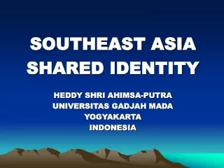 SOUTHEAST ASIA SHARED IDENTITY HEDDY SHRI AHIMSA-PUTRA UNIVERSITAS GADJAH MADA YOGYAKARTA