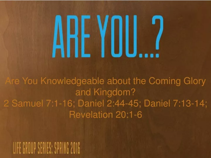 are you knowledgeable about the coming glory