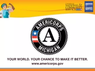 YOUR WORLD. YOUR CHANCE TO MAKE IT BETTER. americorps