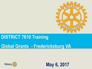 DISTRICT 7610 Training  Global Grants  - Fredericksburg VA 										May 6, 2017
