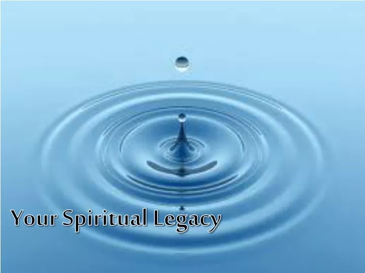 your spiritual legacy