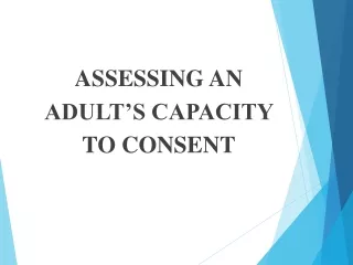 ASSESSING AN  ADULT’S CAPACITY  TO CONSENT