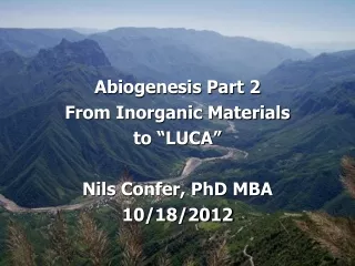 Abiogenesis Part 2 From Inorganic Materials to “LUCA” Nils Confer, PhD MBA 10/18/2012