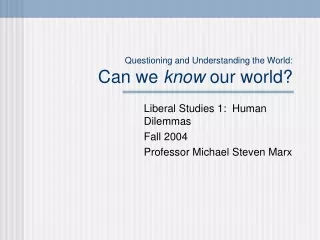 Questioning and Understanding the World: Can we  know  our world?