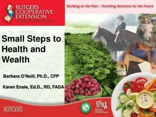 Small Steps to Health and Wealth Barbara O’Neill, Ph.D., CFP  Karen Ensle, Ed.D., RD, FADA