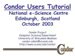 Condor Users Tutorial  National e-Science Centre Edinburgh, Scotland October 2003