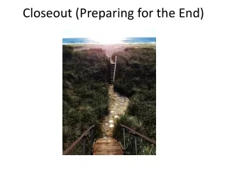 Closeout (Preparing for the End)