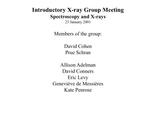 Introductory X-ray Group Meeting Spectroscopy and X-rays 23 January 2001 Members of the group: