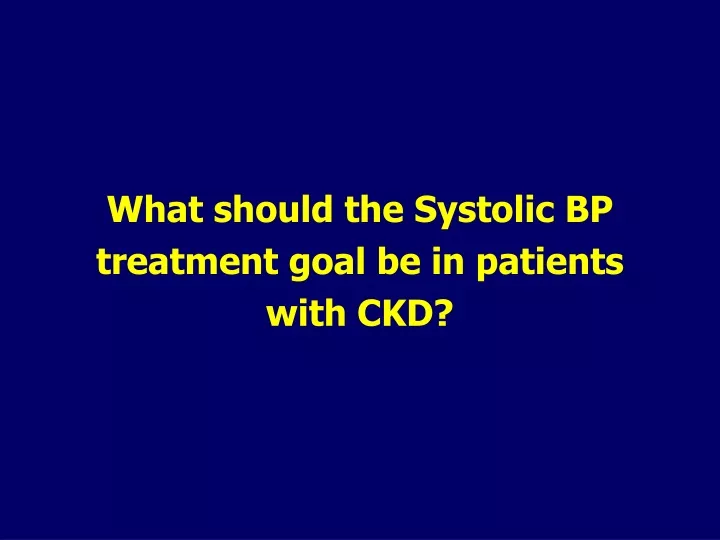 what should the systolic bp treatment goal be in patients with ckd