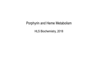 Porphyrin and Heme Metabolism HLS Biochemistry, 2018