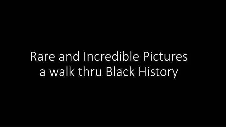 rare and incredible pictures a walk thru black history