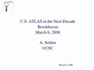 U.S. ATLAS in the Next Decade Brookhaven March 6, 2008 A. Seiden UCSC