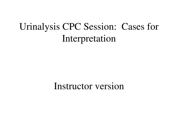 urinalysis cpc session cases for interpretation instructor version