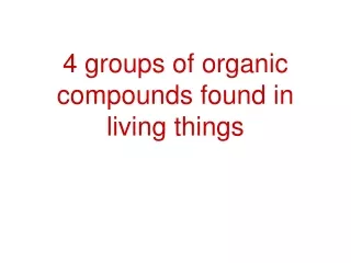 4 groups of organic compounds found in living things