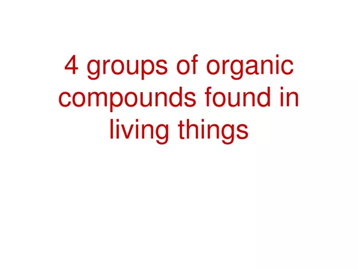 4 groups of organic compounds found in living things