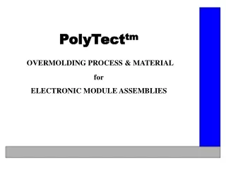 PolyTect tm OVERMOLDING PROCESS &amp; MATERIAL for ELECTRONIC MODULE ASSEMBLIES