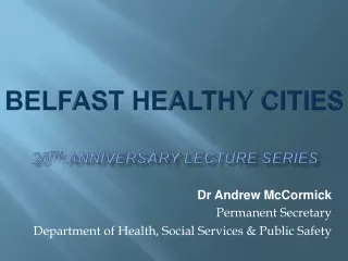 BELFAST HEALTHY CITIES 25 th  ANNIVERSARY LECTURE SERIES