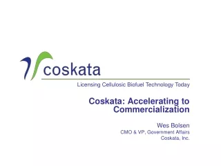 Coskata: Accelerating to Commercialization Wes Bolsen 	CMO &amp; VP, Government Affairs Coskata, Inc.