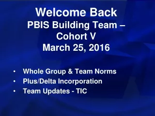 Welcome Back  PBIS Building Team – Cohort V March 25, 2016