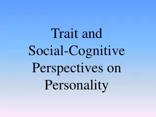 Trait and  Social-Cognitive Perspectives on Personality