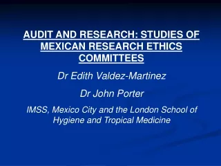 AUDIT AND RESEARCH: STUDIES OF MEXICAN RESEARCH ETHICS COMMITTEES Dr Edith Valdez-Martinez