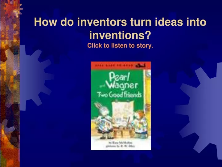 how do inventors turn ideas into inventions click to listen to story