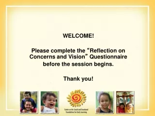 WELCOME! Please complete the  “ Reflection on Concerns and Vision ”  Questionnaire