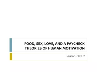 FOOD, SEX, LOVE, AND A PAYCHECK THEORIES OF HUMAN MOTIVATION