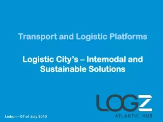 Transport and Logistic Platforms Logistic City’s –  Intemodal  and Sustainable Solutions