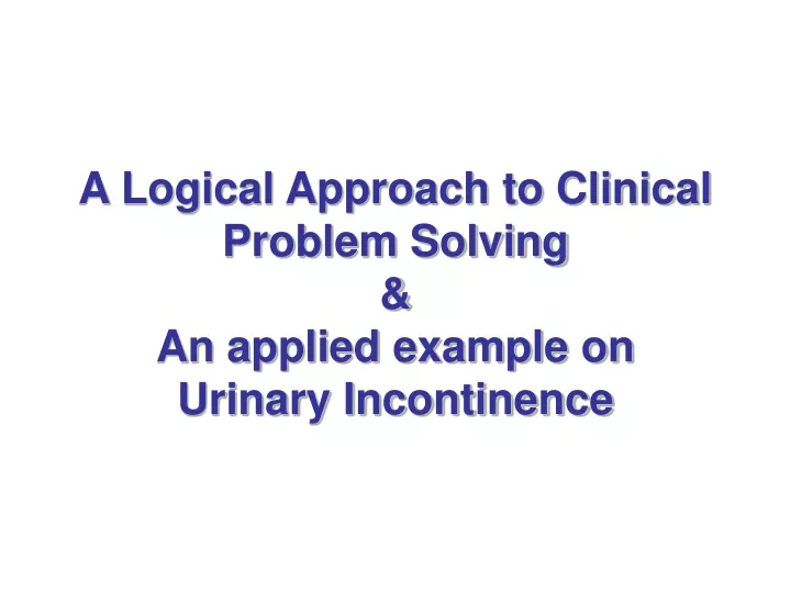 a logical approach to clinical problem solving an applied example on urinary incontinence