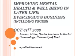 Alisoun Milne, Senior Lecturer in Social Gerontology, University of Kent a.j.milne@kent.ac.uk