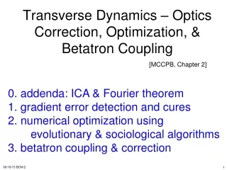 Transverse Dynamics – Optics Correction, Optimization, &amp; Betatron Coupling
