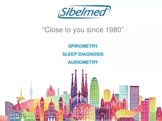 “ Close to you since 1980 ” SPIROMETRY SLEEP DIAGNOSIS AUDIOMETRY