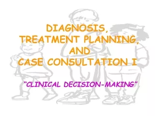 DIAGNOSIS,  TREATMENT PLANNING,  AND  CASE CONSULTATION I