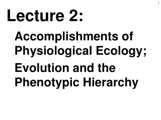 Lecture 2: Accomplishments of Physiological Ecology; Evolution and the Phenotypic Hierarchy