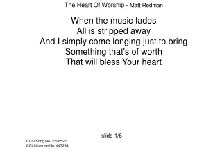 The Heart Of Worship -  Matt Redman When the music fades  All is stripped away