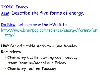 TOPIC : Energy AIM :  Describe the five forms of energy.  Do Now : Let’s go over the HW ditto