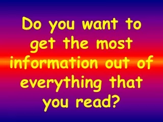 Do you want to get the most information out of everything that you read?