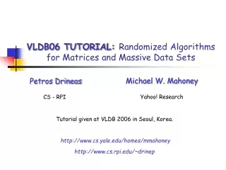 VLDB06 TUTORIAL: Randomized Algorithms for Matrices and Massive Data Sets