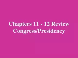 Chapters 11 - 12 Review  Congress/Presidency