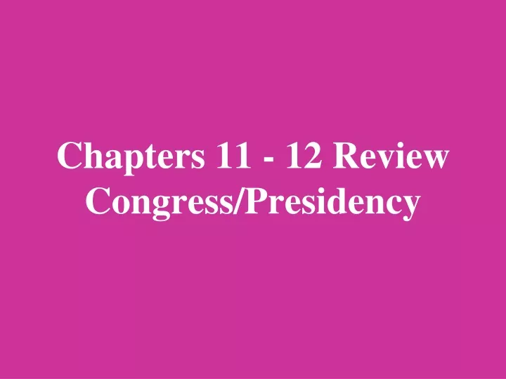 chapters 11 12 review congress presidency