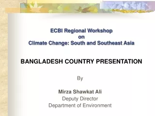 ECBI Regional Workshop on Climate Change: South and Southeast Asia BANGLADESH COUNTRY PRESENTATION
