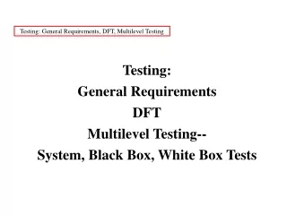 Testing: General Requirements, DFT, Multilevel Testing