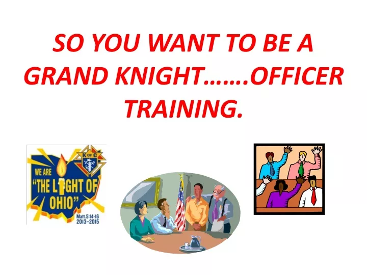 so you want to be a grand knight officer training