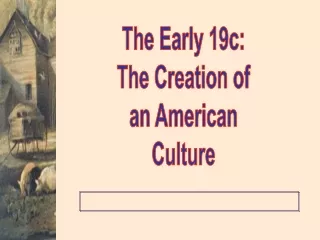 The Early 19c: The Creation of an American Culture