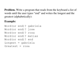 Algorithm longest = “”, greatest=””; //words with zero letters while(true) {   get a word