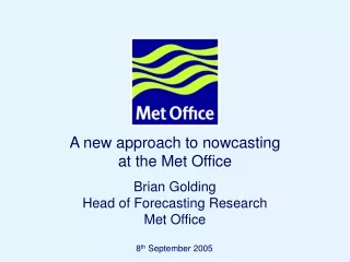 A new approach to nowcasting  at the Met Office Brian Golding Head of Forecasting Research