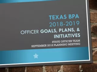Texas BPA  2018-2019  officer  Goals, Plans, &amp; Initiatives